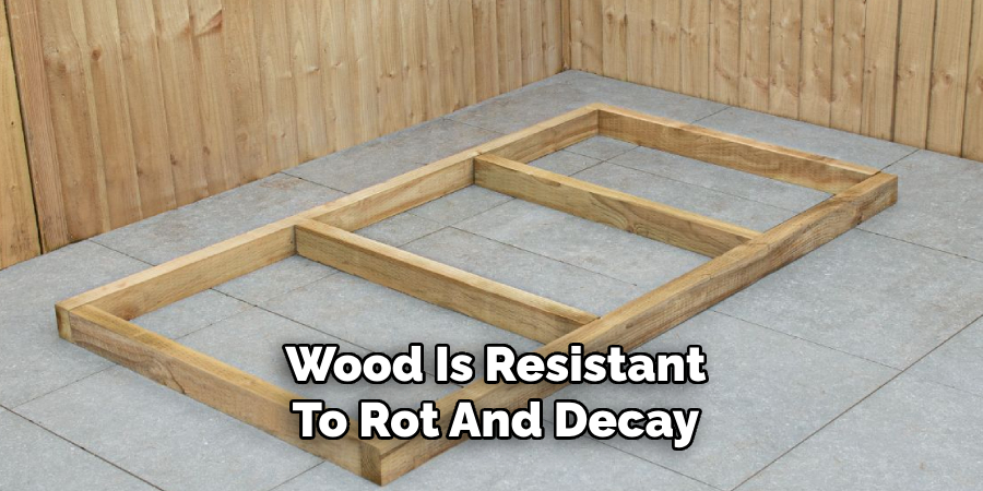 Wood Is Resistant
To Rot And Decay
