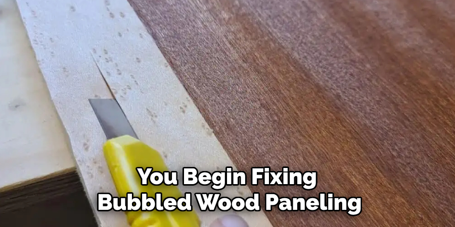 You Begin Fixing
Bubbled Wood Paneling