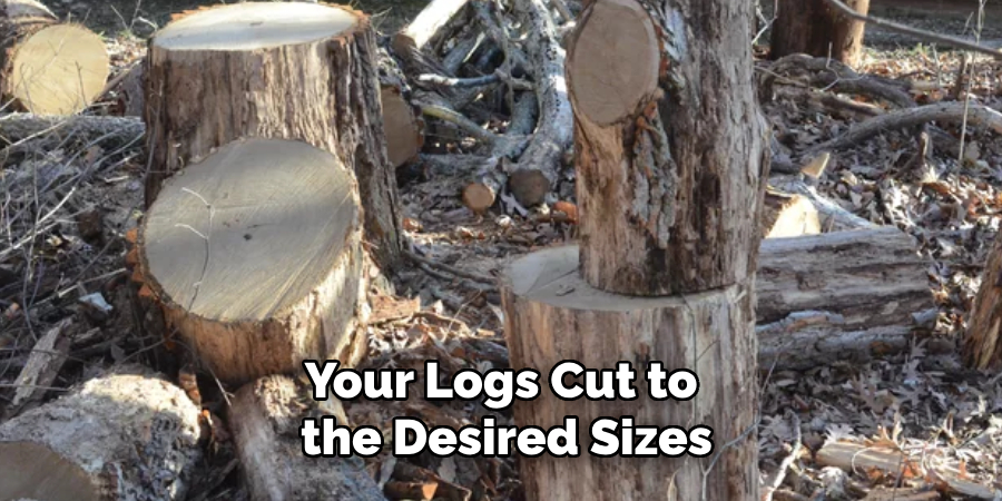 Your Logs Cut to
the Desired Sizes