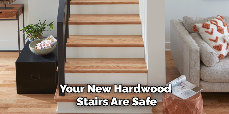 Your New Hardwood
Stairs Are Safe