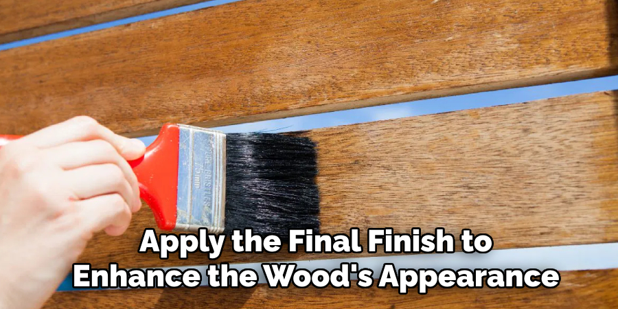 Apply the Final Finish to
Enhance the Wood's Appearance
