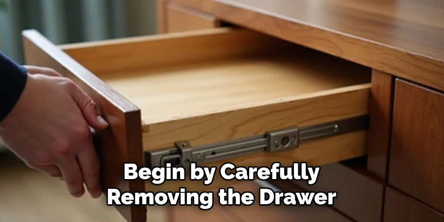 Begin by Carefully
Removing the Drawer