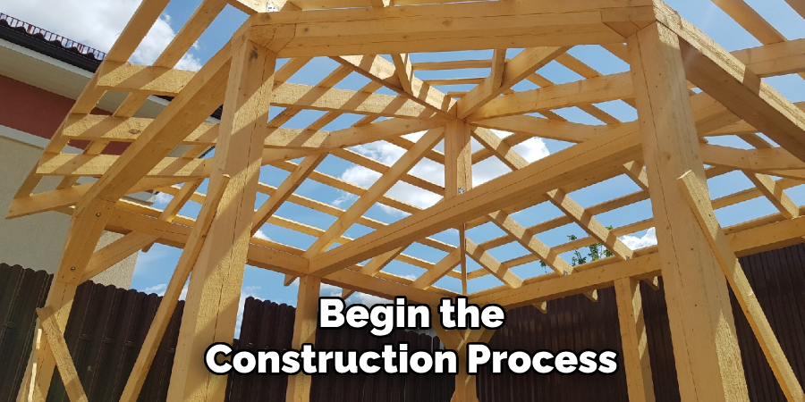 Begin the
Construction Process