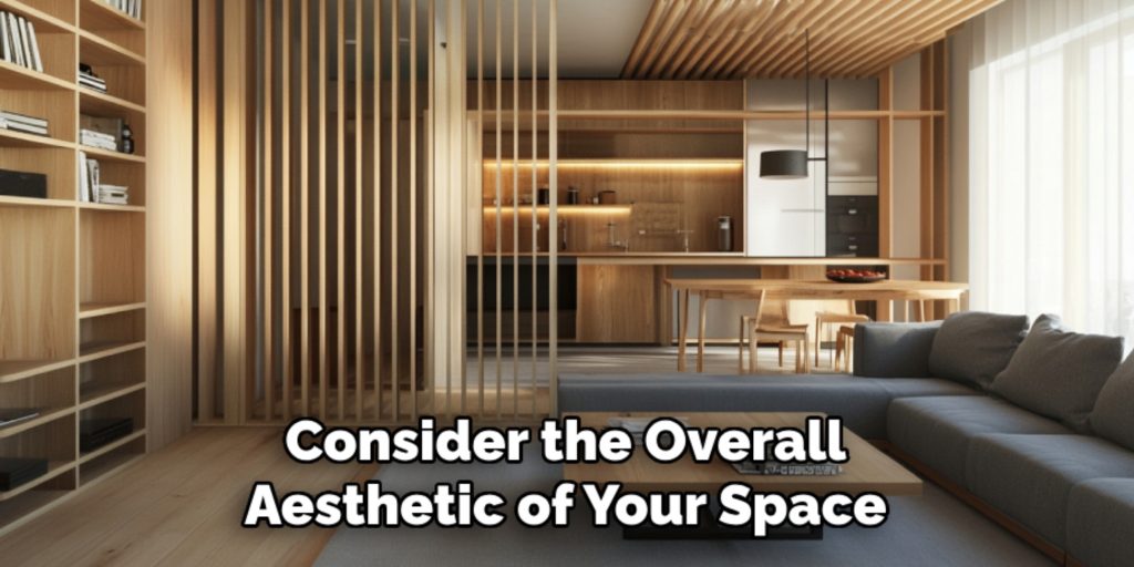 Consider the Overall
Aesthetic of Your Space