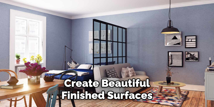 Create Beautiful
Finished Surfaces