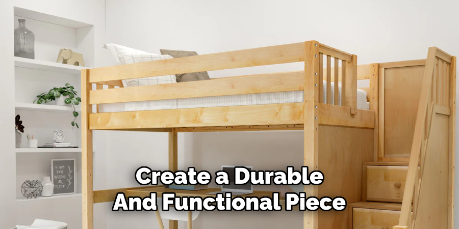 Create a Durable
And Functional Piece