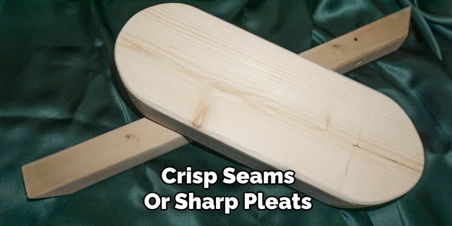 Crisp Seams
Or Sharp Pleats