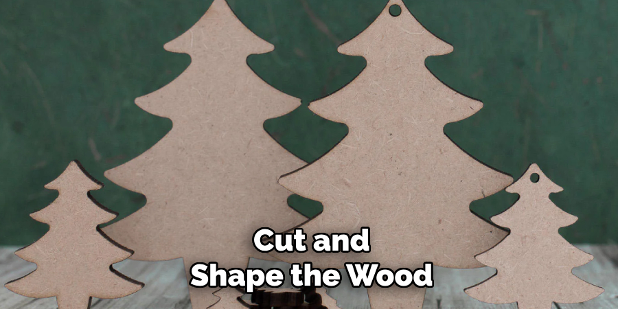 Cut and
Shape the Wood