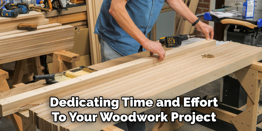 Dedicating Time and Effort
To Your Woodwork Project