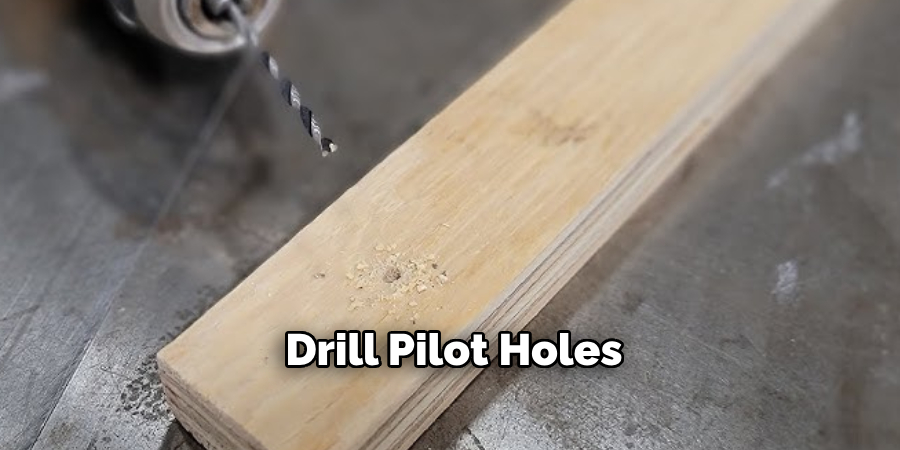Drill Pilot Holes