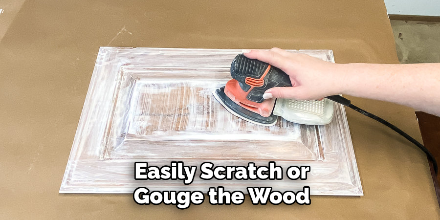 Easily Scratch or Gouge the Wood