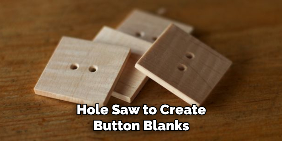 Hole Saw to Create Button Blanks