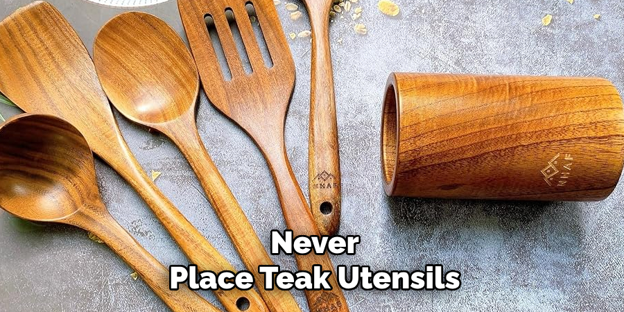 Never
Place Teak Utensils 