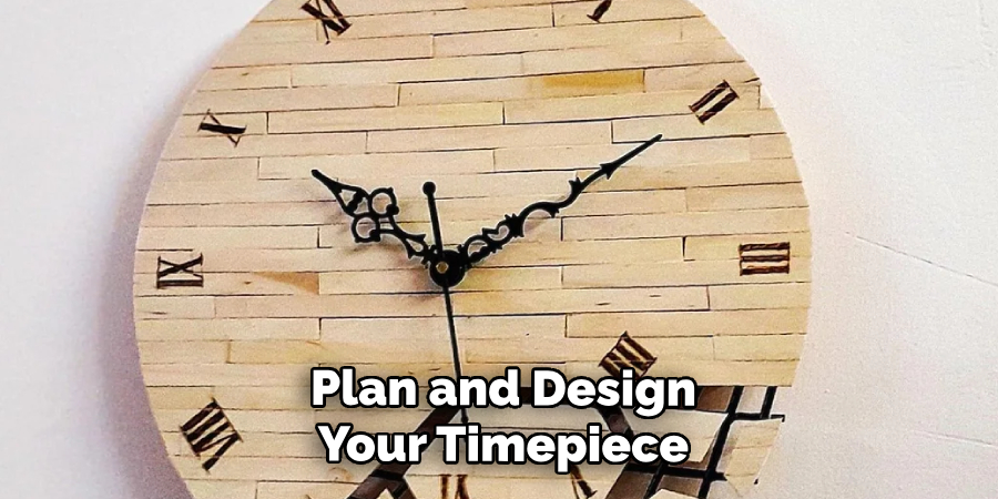Plan and Design
Your Timepiece