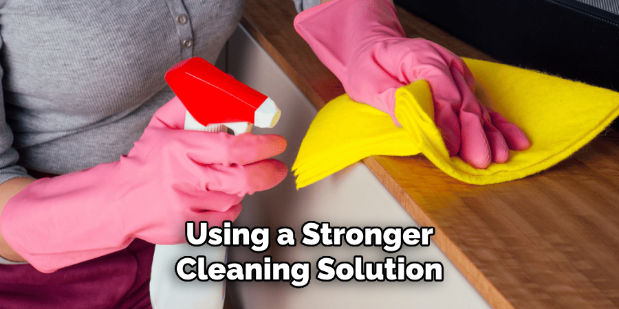 Using a Stronger Cleaning Solution