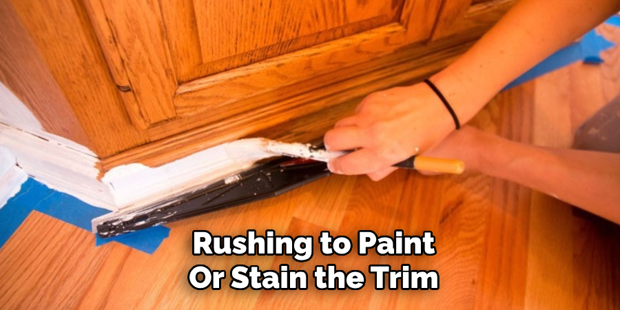 Rushing to Paint
Or Stain the Trim