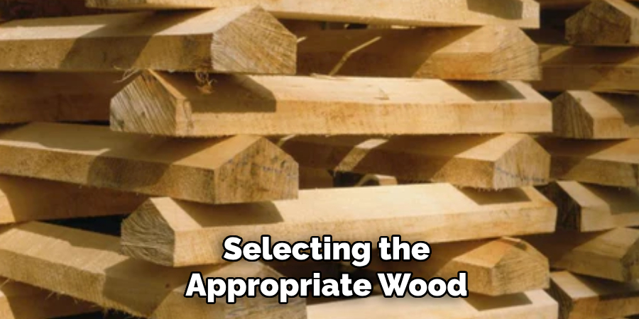 Selecting the
Appropriate Wood 