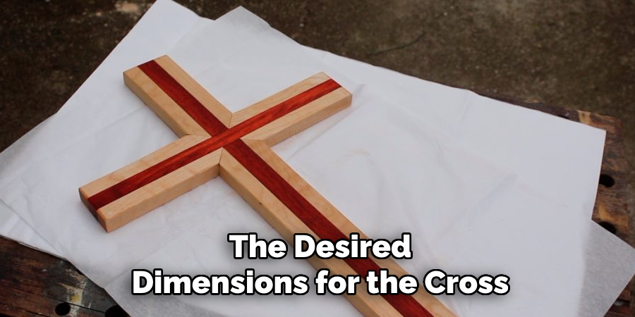 The Desired
Dimensions for the Cross