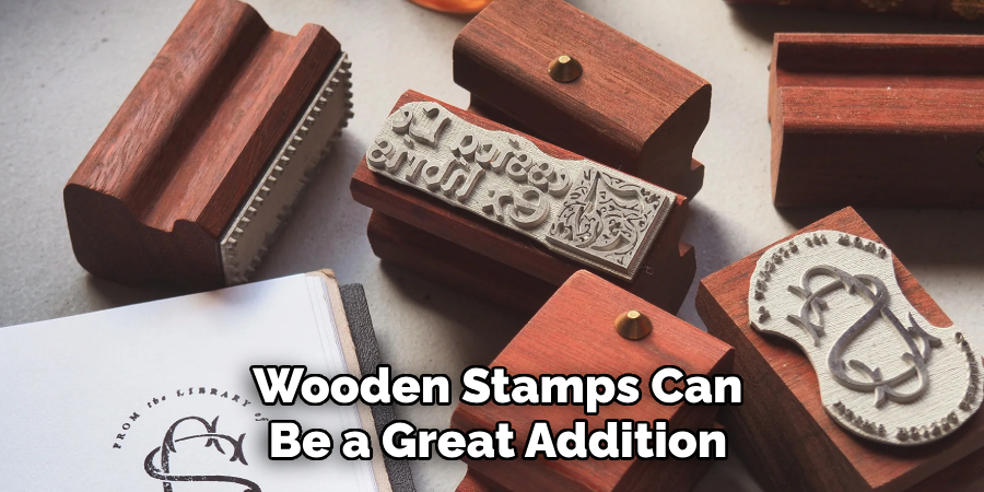 Wooden Stamps Can
Be a Great Addition