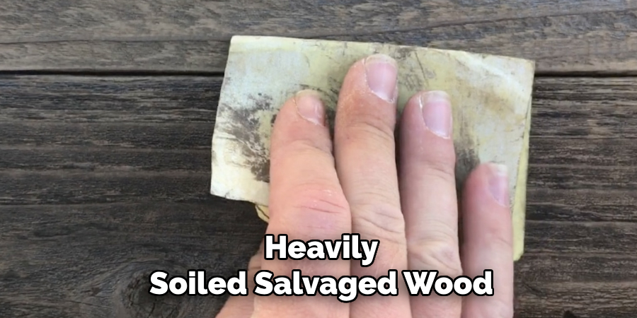 Heavily
Soiled Salvaged Wood