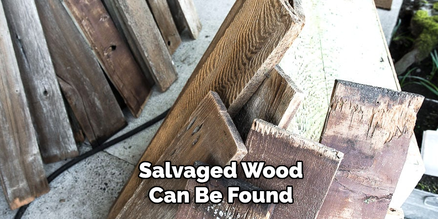 Salvaged Wood
Can Be Found