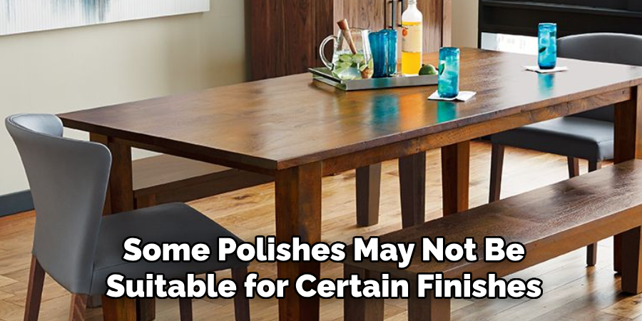 Some Polishes May Not Be
Suitable for Certain Finishes