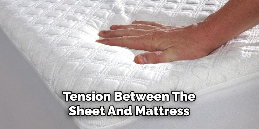 Tension Between The
Sheet And Mattress