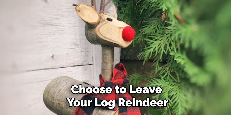 Choose to Leave
Your Log Reindeer