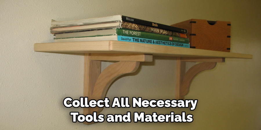 Collect All Necessary
Tools and Materials